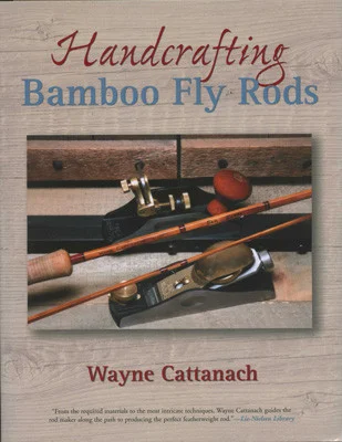 Книга Handcrafting Bamboo Fly Rods, Wayne Cattanach